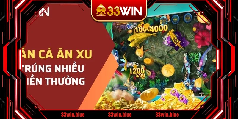 Bắn cá ăn xu trúng nhiều tiền thưởng