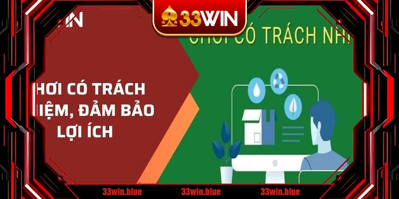 Tham gia chơi có trách nhiệm, đảm bảo an toàn, lợi ích bản thân Tham gia chơi có trách nhiệm, đảm bảo an toàn, lợi ích bản thân