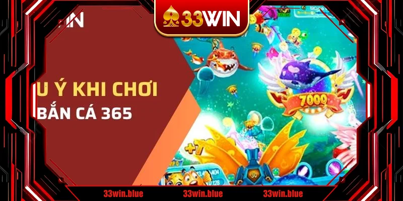 Một số các lưu ý khi chơi Bắn Cá 365 tại nhà cái 33WIN 
