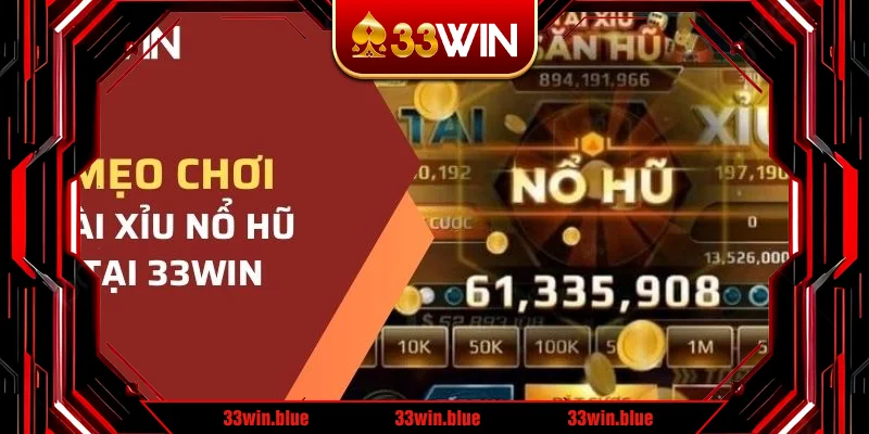 Mẹo chơi tài xỉu nổ hũ 33WIN luôn thắng