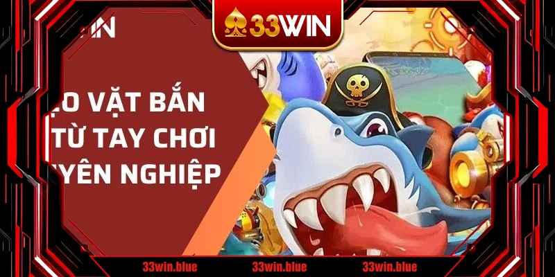 Mẹo vặt bắn cá từ tay chơi chuyên nghiệp Mẹo vặt bắn cá từ tay chơi chuyên nghiệp