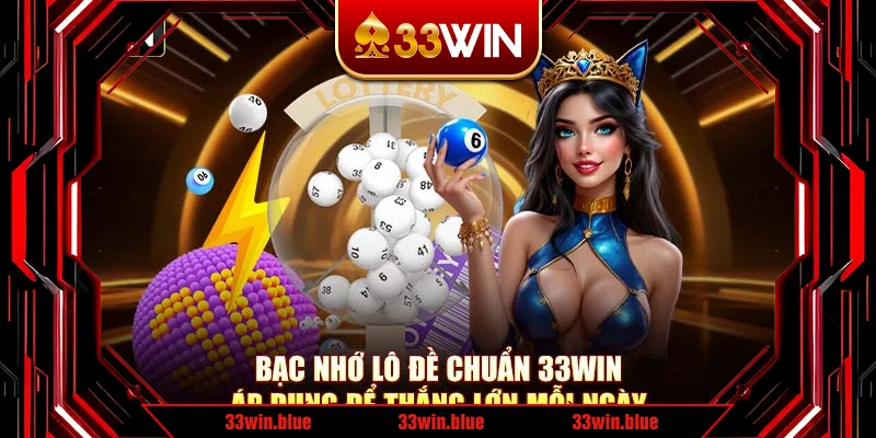 Bạc Nhớ Lô Đề Chuẩn 33Win - Áp Dụng Để Thắng Lớn Mỗi Ngày