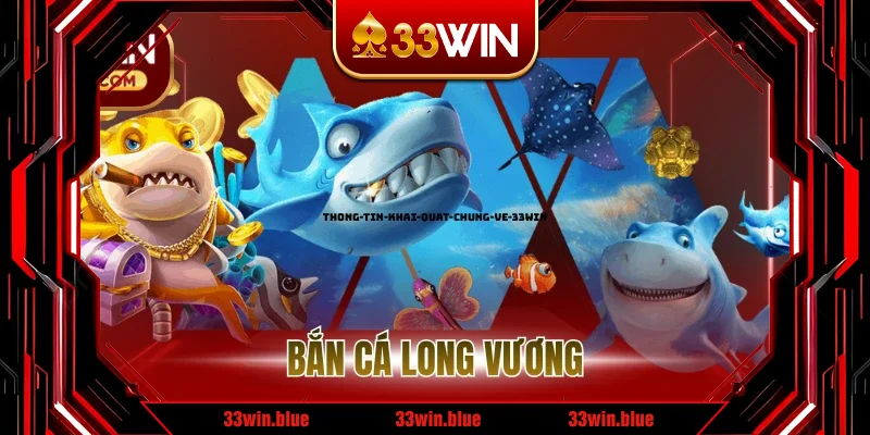 Bắn Cá Long Vương - Game Đổi Thưởng Uy Tín Số 1 Tại 33WIN