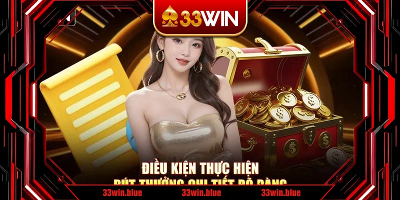 Điều kiện thực hiện rút thưởng chi tiết rõ ràng Điều kiện thực hiện rút thưởng chi tiết rõ ràng