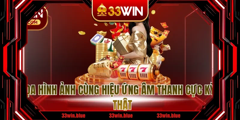 Đồ họa hình ảnh cùng hiệu ứng âm thanh cực kỳ chân thật Đồ họa hình ảnh cùng hiệu ứng âm thanh cực kỳ chân thật