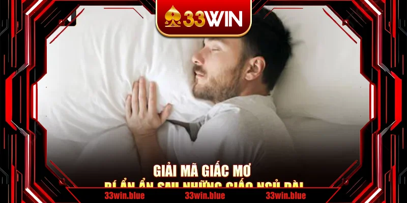 Giải Mã Giấc Mơ Cùng 33WIN - Bí Ẩn Ẩn Sau Những Giấc Ngủ Dài