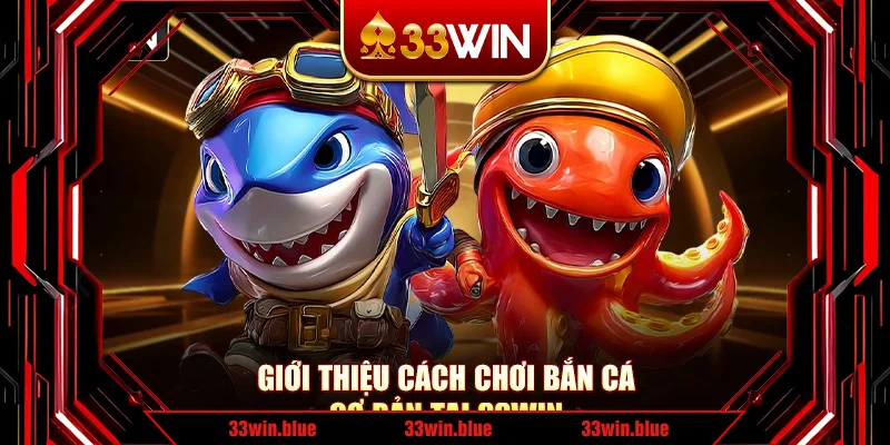 Giới thiệu cách chơi bắn cá cơ bản tại 33Win Giới thiệu cách chơi bắn cá cơ bản tại 33Win