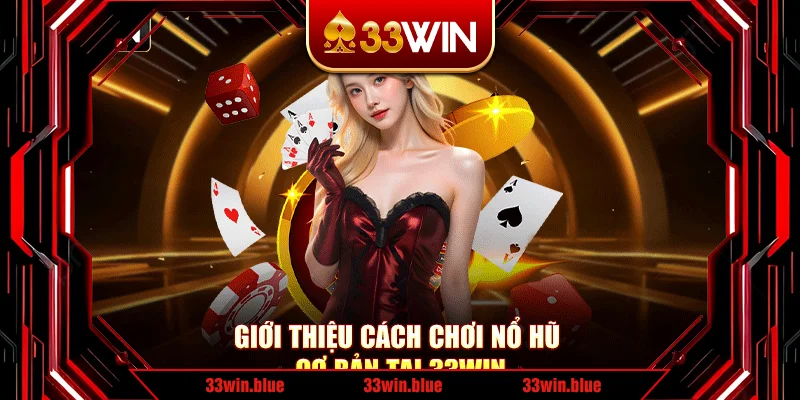 Giới thiệu cách chơi nổ hũ cơ bản tại 33Win Giới thiệu cách chơi nổ hũ cơ bản tại 33Win