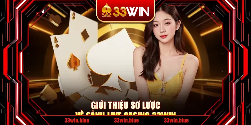 Giới thiệu sơ lược về sảnh live casino 33Win Giới thiệu sơ lược về sảnh live casino 33Win