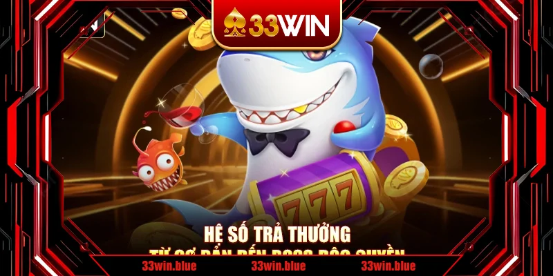 Hệ số trả thưởng từ cơ bản đến boss độc quyền Hệ số trả thưởng từ cơ bản đến boss độc quyền