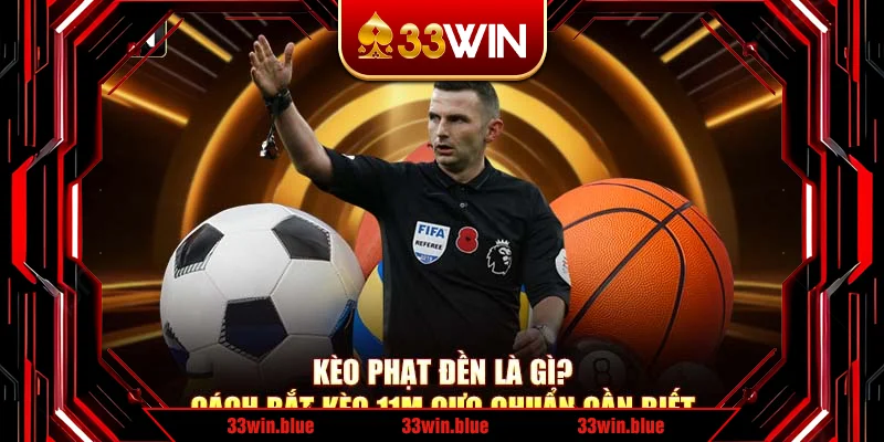 Kèo Phạt Đền Là Gì? Cách Bắt Kèo 11m Cực Chuẩn Cần Biết