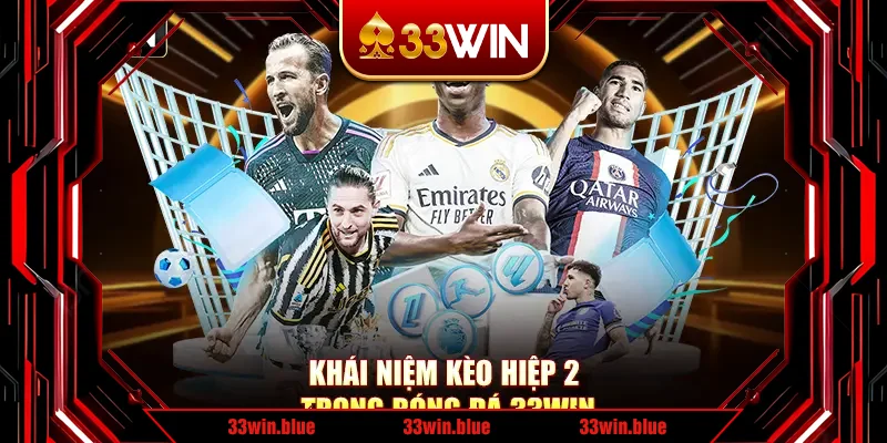 Khái niệm kèo hiệp 2 trong bóng đá 33Win Khái niệm kèo hiệp 2 trong bóng đá 33Win