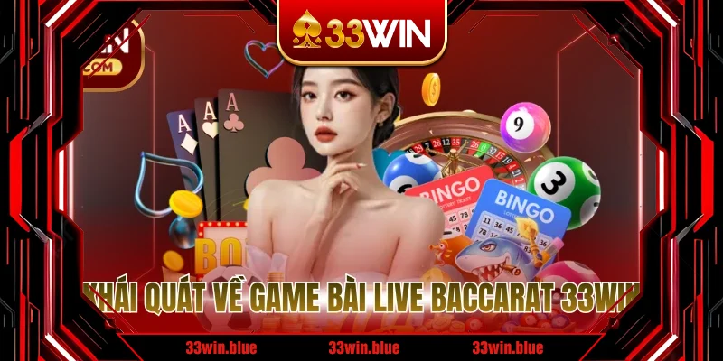 Khái quát về game bài Live Baccarat 33WIN Khái quát về game bài Live Baccarat 33WIN