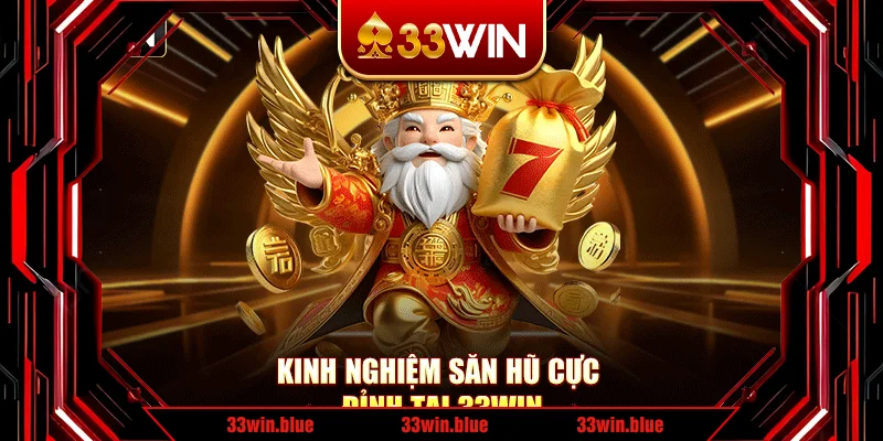 Kinh nghiệm săn hũ cực đỉnh tại 33Win Kinh nghiệm săn hũ cực đỉnh tại 33Win