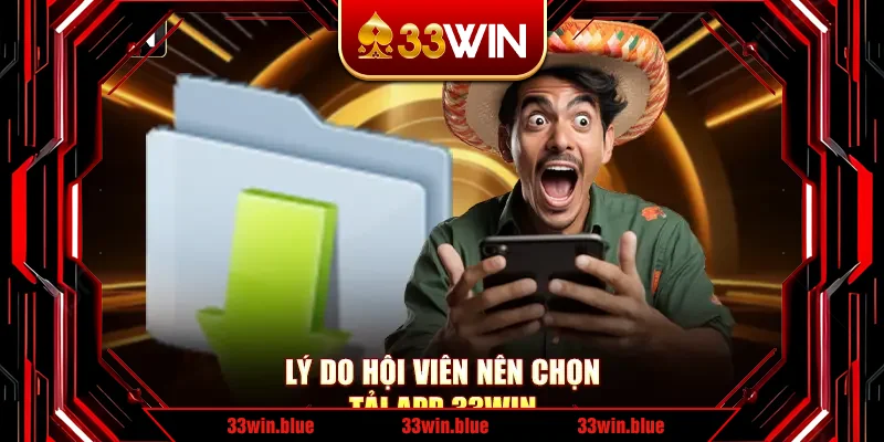 Lý do hội viên nên chọn tải app 33Win Lý do hội viên nên chọn tải app 33Win
