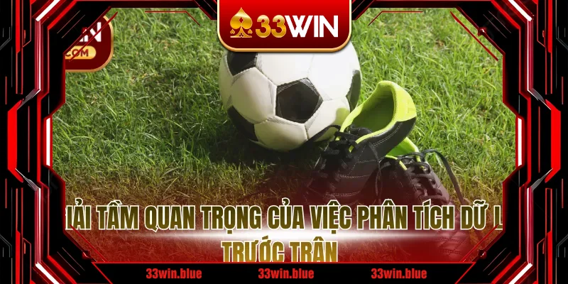Lý giải tầm quan trọng của việc phân tích dữ liệu trước trận