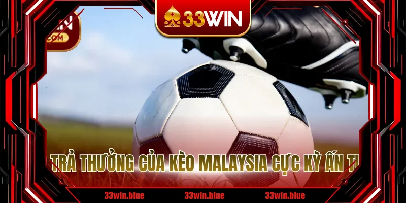 Mức trả thưởng của kèo Malaysia cực kỳ ấn tượng Mức trả thưởng của kèo Malaysia cực kỳ ấn tượng