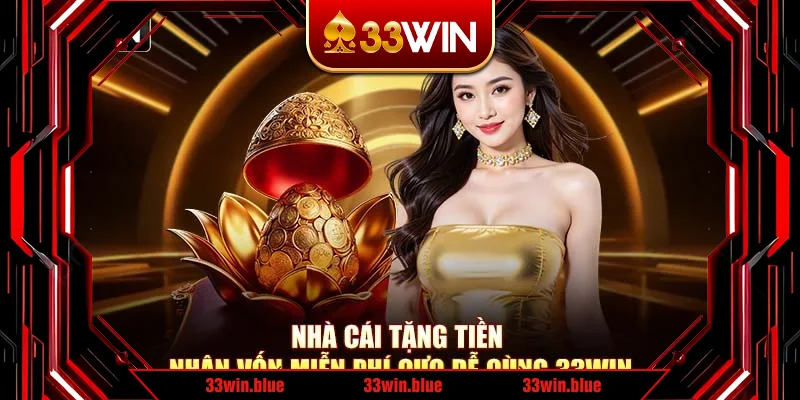 Nhà Cái Tặng Tiền – Nhận Vốn Miễn Phí Cực Dễ Cùng 33Win