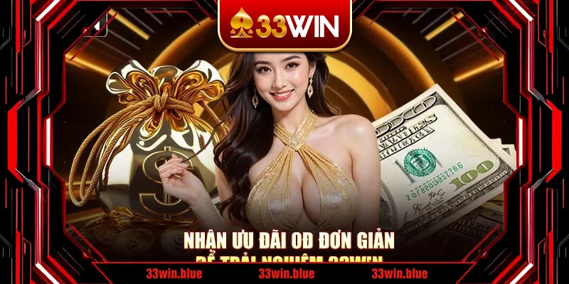 Nhận ưu đãi 0đ đơn giản để trải nghiệm 33Win Nhận ưu đãi 0đ đơn giản để trải nghiệm 33Win