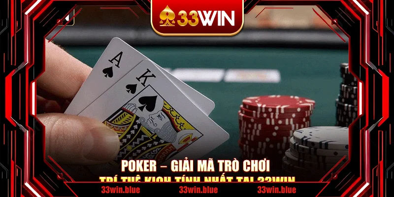 Poker – Giải Mã Trò Chơi Trí Tuệ Kịch Tính Nhất Tại 33Win