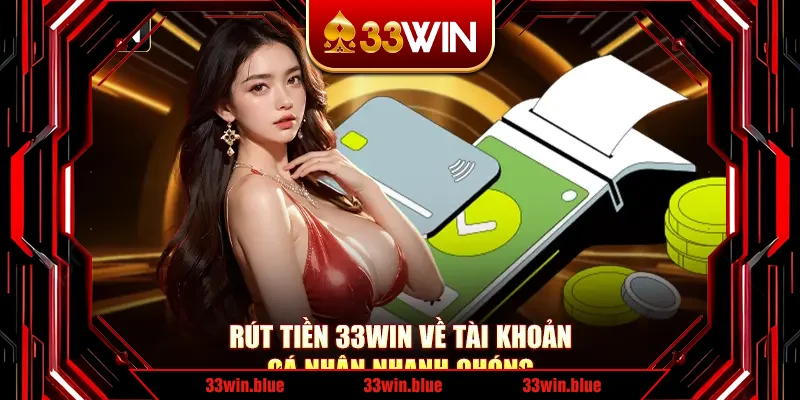 Rút Tiền 33Win Về Tài Khoản Cá Nhân Nhanh Chóng