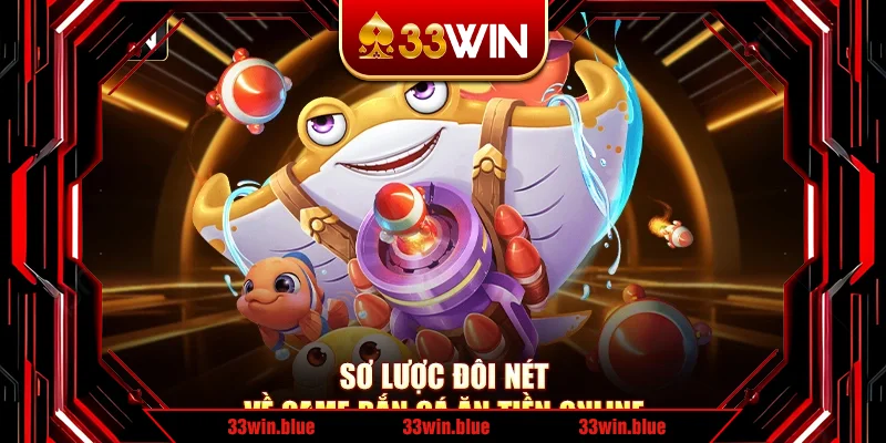 Sơ lược đôi nét về game bắn cá ăn tiền online Sơ lược đôi nét về game bắn cá ăn tiền online