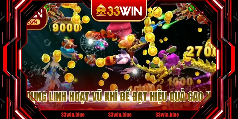 Sử dụng linh hoạt vũ khí để đạt hiệu quả cao nhất Sử dụng linh hoạt vũ khí để đạt hiệu quả cao nhất