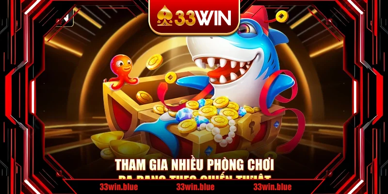 Tham gia nhiều phòng chơi đa dạng theo chiến thuật Tham gia nhiều phòng chơi đa dạng theo chiến thuật