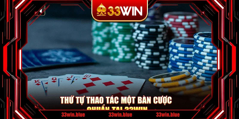 Thứ tự thao tác một bàn cược chuẩn tại 33Win Thứ tự thao tác một bàn cược chuẩn tại 33Win