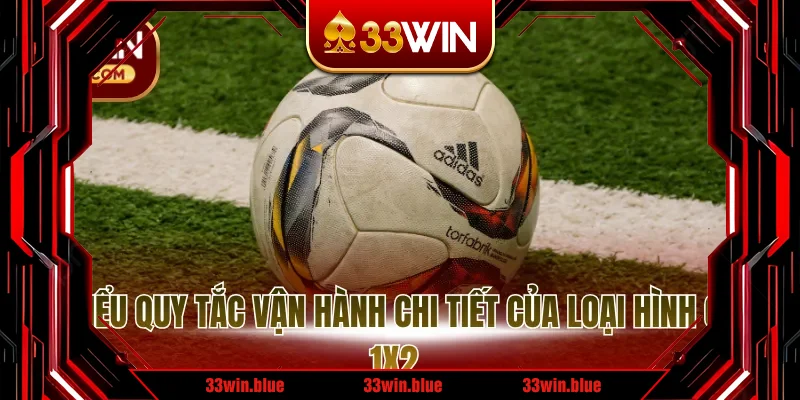 Tìm hiểu quy tắc vận hành chi tiết của loại hình cược 1x2