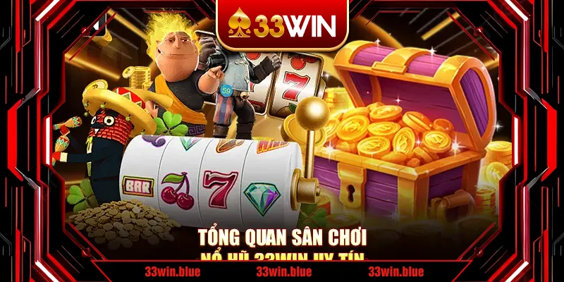 Tổng quan sân chơi nổ hũ 33Win uy tín Tổng quan sân chơi nổ hũ 33Win uy tín
