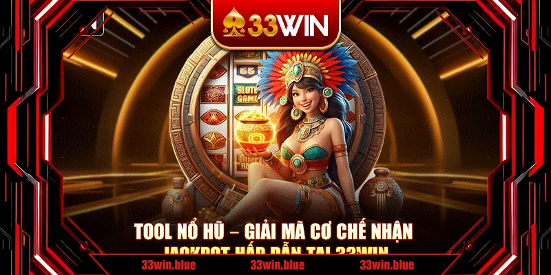 Tool Nổ Hũ – Giải Mã Cơ Chế Nhận Jackpot Hấp Dẫn Tại 33Win