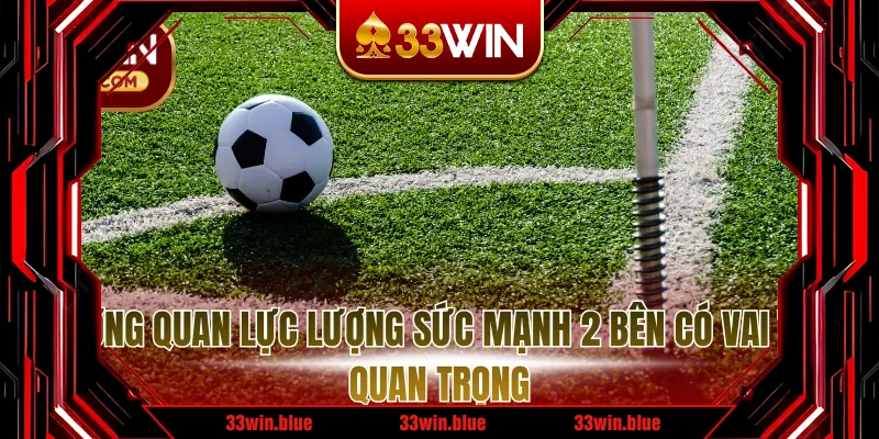 Tương quan lực lượng sức mạnh 2 bên có vai trò quan trọng