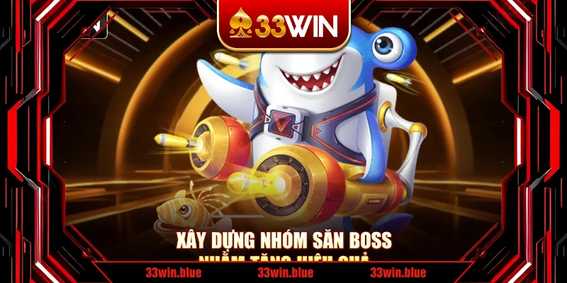 Xây dựng nhóm săn boss nhằm tăng hiệu quả Xây dựng nhóm săn boss nhằm tăng hiệu quả