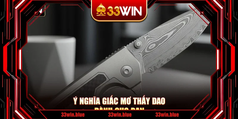 Ý nghĩa giấc mơ thấy dao dành cho bạn Ý nghĩa giấc mơ thấy dao dành cho bạn